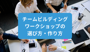 チームビルディングワークショップの選び方・作り方