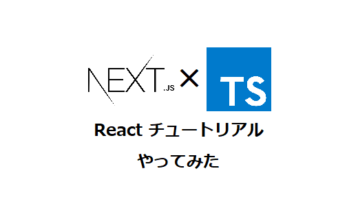 React チュートリアルをNext.js ✕ Typescript でやってみた